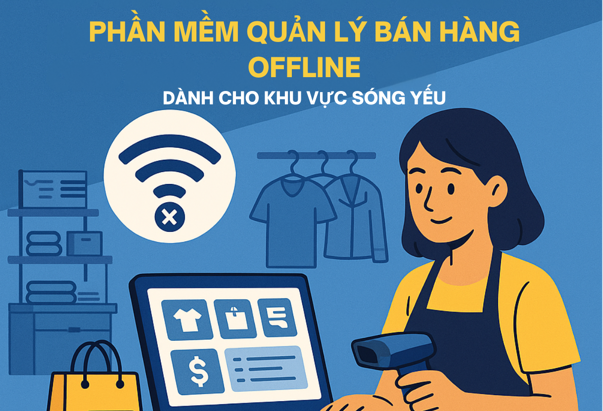 Phần Mềm Quản Lý Bán Hàng Offline: Lựa Chọn Phù Hợp Cho Khu Vực Sóng Yếu